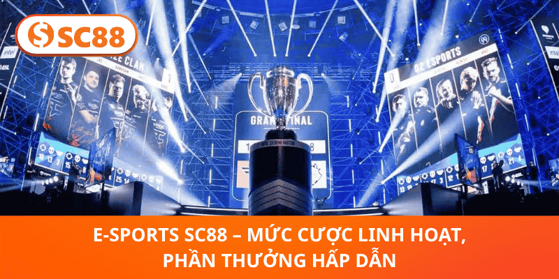 E-sports SC88 – Mức Cược Linh Hoạt, Phần Thưởng Hấp Dẫn